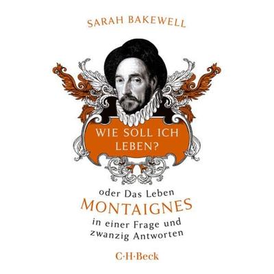 Wie soll ich leben?, Taschenbuch von Sarah Bakewell, C.H. Beck
