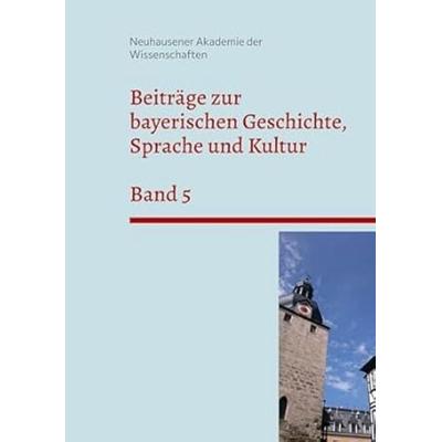 Beiträge zur bayerischen Geschichte, Sprache und Kultur, Taschenbuch von Neuhausener Akademie der Wissenschaften, Ibykos Verlag, 978-3-00-081419-8