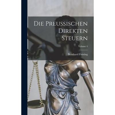 Die Preussischen Direkten Steuern; Volume 4, Gebundene Ausgabe von Bernhard Fuisting, Hutson Street Press, 978-1-01-766271-9