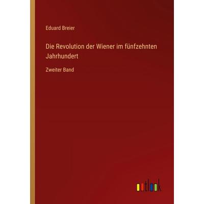 Die Revolution der Wiener im fünfzehnten Jahrhundert, Taschenbuch von Eduard Breier, Outlook, 978-3-368-39124-9