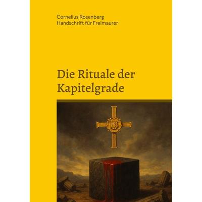Die Rituale der Kapitelgrade: Die Grade 15 bis 18 der Freimaurer des Alten und Angenommenen Schottischen Ritus, Gebundene Ausgabe von Cornelius