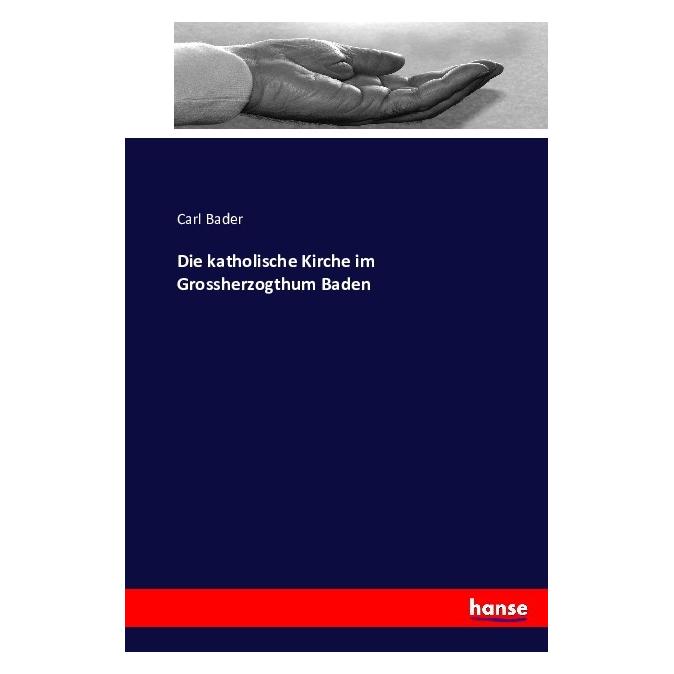 Hansebooks Die katholische Kirche im Grossherzogthum Baden (Deutsch, Softcover, Carl Bader) (55882847)