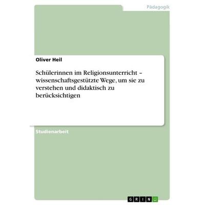 Schülerinnen im Religionsunterricht - wissenschaftsgestützte Wege, um sie zu verstehen und didaktisch zu berücksichtigen, Taschenbuch von Oliver Heil,