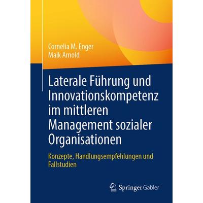Laterale Führung und Innovationskompetenz im mittleren Management sozialer Organisationen, Taschenbuch von Cornelia M. Enger,Maik Arnold, Springer