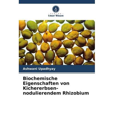 Biochemische Eigenschaften von Kichererbsen-nodulierendem Rhizobium, Taschenbuch von Ashwani Upadhyay, Verlag Unser Wissen, 978-620-5-19703-5