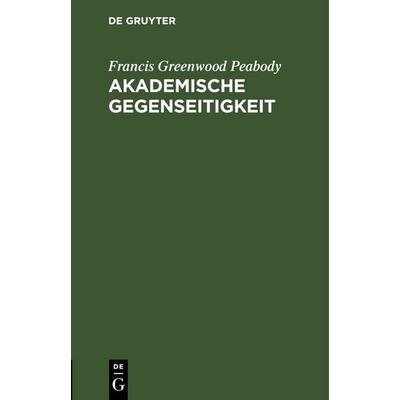 Akademische Gegenseitigkeit - Francis Greenwood Peabody, 9783112669013