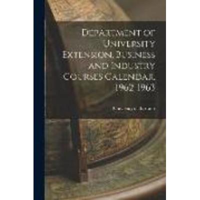 Department of University Extension, Business and Industry Courses Calendar, 1962-1963, Taschenbuch von , Creative Media Partners, LLC,