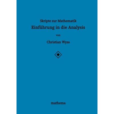 Skripte zur Mathematik - Einführung in die Analysis, Gebundene Ausgabe von Christian Wyss, Tredition, 978-3-384-13911-5