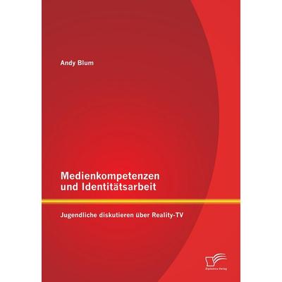 Medienkompetenzen und Identitätsarbeit: Jugendliche diskutieren über Reality-TV, Taschenbuch von Andy Blum, Diplomica Verlag GmbH, 978-3-8428-9226-2