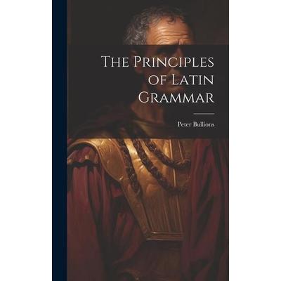 The Principles of Latin Grammar, Gebundene Ausgabe von Peter Bullions, Creative Media Partners, LLC, 978-1-02-072444-2