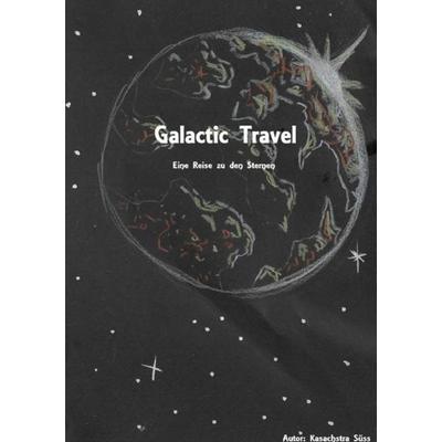 Galactic Travel- Eine Reise zu den Sternen, Taschenbuch von Kasachstra Süss, Epubli, 978-3-7541-5523-3