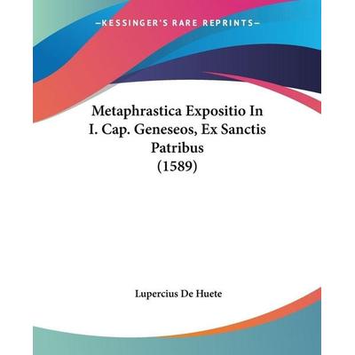 Metaphrastica Expositio In I. Cap. Geneseos, Ex Sanctis Patribus (1589), Taschenbuch von Lupercius De Huete, Kessinger Publishing, LLC,