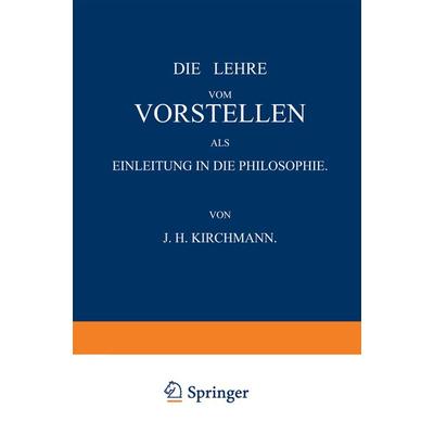 Die Lehre vom Vorstellen als Einleitung in die Philosophie, Taschenbuch von J.H. Kirchmann, Springer Berlin, 978-3-642-50603-1
