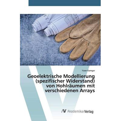 Geoelektrische Modellierung (spezifischer Widerstand) von Hohlräumen mit verschiedenen Arrays, Taschenbuch von Yaser Kamgar, AV Akademikerverlag,