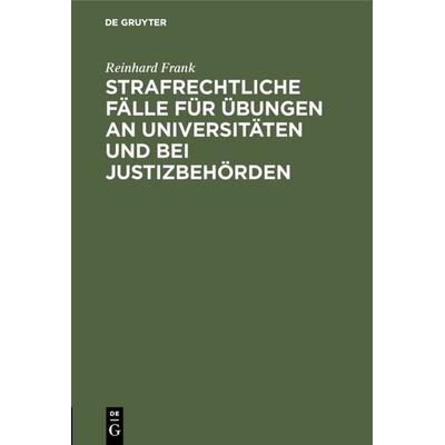 Strafrechtliche Fälle für Übungen an Universitäten und bei Justizbehörden, Gebundene Ausgabe von Reinhard Frank, De Gruyter, 978-3-11-130537-0