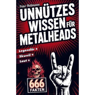 Unnützes Wissen für Metalheads: 666 skurrile, laute und legendäre Fakten aus der Welt des Heavy Metal -