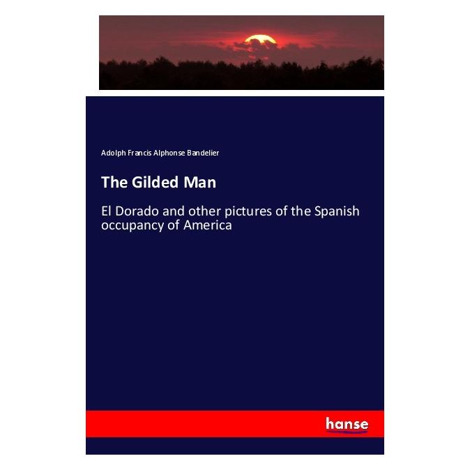 Hansebooks The Gilded Man (Englisch, Softcover, Adolph Francis Alphonse Bandelier) (55970435)