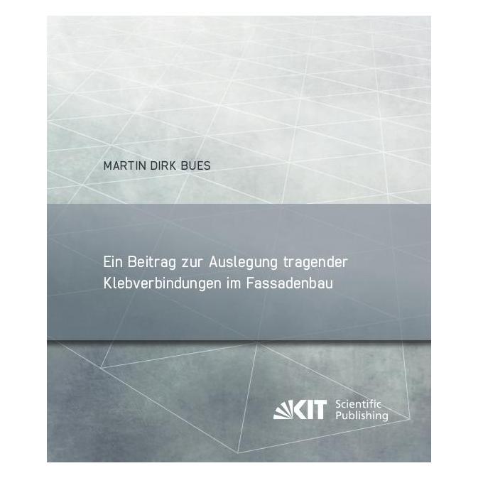 KIT Scientific Publishing Ein Beitrag zur Auslegung tragender Klebverbindungen im Fassadenbau (Deutsch, Softcover, Martin Dirk Bues) (56848754)