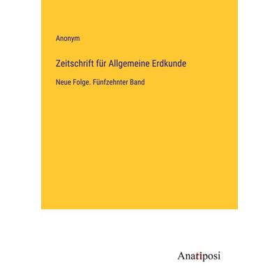 Zeitschrift für Allgemeine Erdkunde, Taschenbuch von Anonym, Anatiposi Verlag, 978-3-382-05134-1