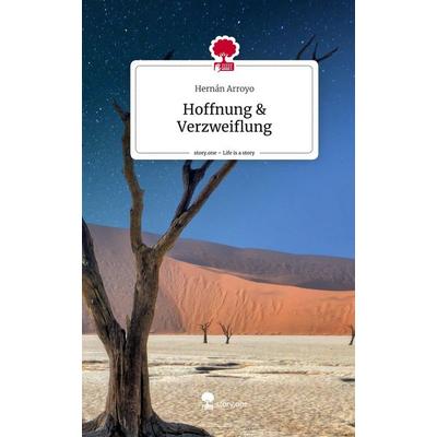 Hoffnung & Verzweiflung. Life is a Story - story.one, Gebundene Ausgabe von Hernán Arroyo, Story.one publishing, 978-3-7108-9395-7