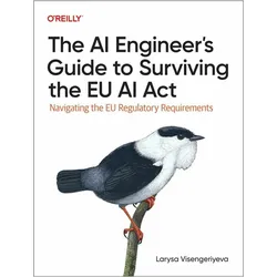 The AI Engineer's Guide to Surviving the EU AI Act, Fachbücher von Larysa Visengeriyeva