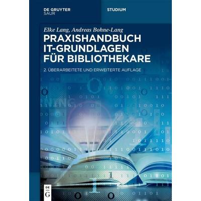 Praxishandbuch IT-Grundlagen für Bibliothekare, Gebundene Ausgabe von Elke Lang,Andreas Bohne-Lang, De Gruyter Saur, 978-3-11-106673-8
