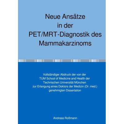 Neue Ansätze in der PET/MRT-Diagnostik des Mammakarzinoms, Taschenbuch von Andreas Rossmann, Epubli, 978-3-7598-3686-1