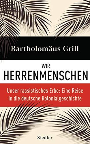 Bartholomäus Grill - Wir Herrenmenschen: Unser rassistisches Erbe: Eine Reise in die deutsche Kolonialgeschichte - Mit zahlreichen Abbildungen - Preis vom 09.10.2026 07:28:09 h