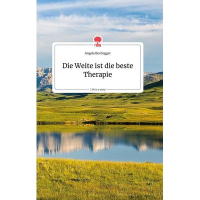 Die Weite ist die beste Therapie. Life is a Story - story.one, Gebundene Ausgabe von Angela Buchegger, Story.one publishing, 978-3-7108-0390-1