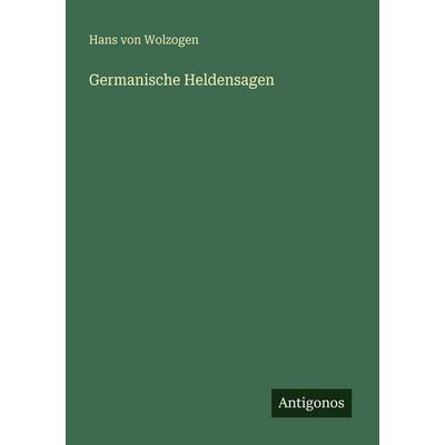 Germanische Heldensagen, Taschenbuch von Hans Wolzogen, Antigonos Verlag, 978-3-563-95613-7