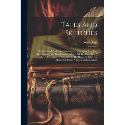 Tales And Sketches: The Shepherd's Calendar (continued) Emigration. The Two Highlanders. The Watchmaker. A Story Of The Forty-six. A Tale, Taschenbuch