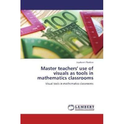 Naidoo, J: Master teachers' use of visuals as tools in mathe, Taschenbuch von Jayaluxmi Naidoo, LAP LAMBERT Academic Publishing, 978-3-659-14843-9