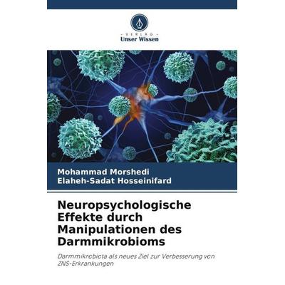 Neuropsychologische Effekte durch Manipulationen des Darmmikrobioms, Taschenbuch von Mohammad Morshedi,Elaheh-Sadat Hosseinifard, Verlag Unser Wissen,