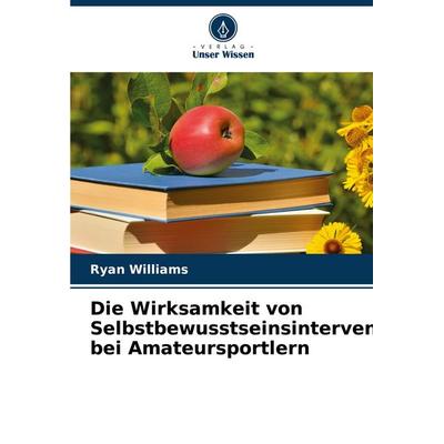 Die Wirksamkeit von Selbstbewusstseinsinterventionen bei Amateursportlern, Taschenbuch von Ryan Williams, Verlag Unser Wissen, 978-620-8-75667-3
