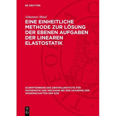 Eine einheitliche Methode zur Lösung der ebenen Aufgaben der linearen Elastostatik, Gebundene Ausgabe von Johannes Maul, De Gruyter, 978-3-11-277506-6
