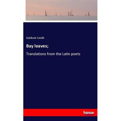 Bay leaves;, Taschenbuch von Goldwin Smith, Hansebooks, 978-3-337-87118-5