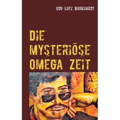 Die mysteriöse Omega Zeit, Taschenbuch von Udo Lutz Burkhardt, BoD – Books on Demand, 978-3-7504-9859-4
