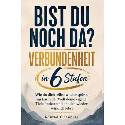 Bist du noch da? Verbundenheit in 6 Stufen, Taschenbuch von Konrad Eisenberg, Bookmundo, 978-94-039-0849-6