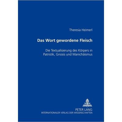Das Wort gewordene Fleisch, Taschenbuch von Theresia Heimerl, Peter Lang GmbH, Internationaler Verlag der Wissenschaften, 978-3-631-50846-6