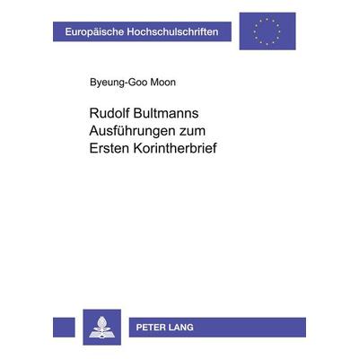 Rudolf Bultmanns Ausführungen zum Ersten Korintherbrief, Taschenbuch von Byeung-Goo Moon, Peter Lang GmbH, Internationaler Verlag der Wissenschaften,