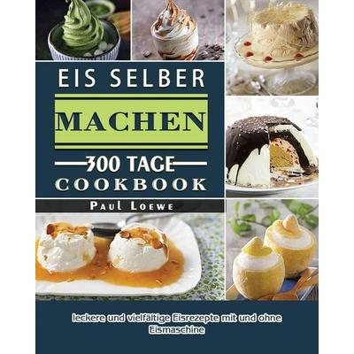 Eis selber machen 2021, Taschenbuch von Paul Loewe, Quan Liu, 978-1-80367-124-6