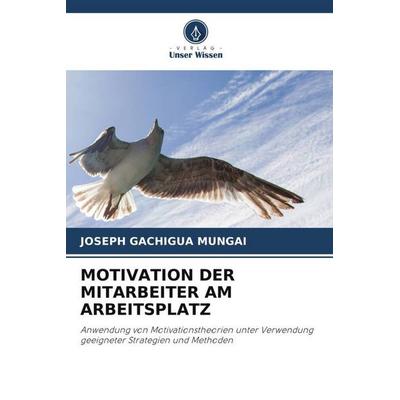 MOTIVATION DER MITARBEITER AM ARBEITSPLATZ, Taschenbuch von Joseph Gachigua Mungai, Verlag Unser Wissen, 978-620-6-08271-2