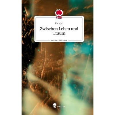 Zwischen Leben und Traum. Life is a Story - story.one, Gebundene Ausgabe von Katelyn, Storylution, 978-3-7115-3037-0