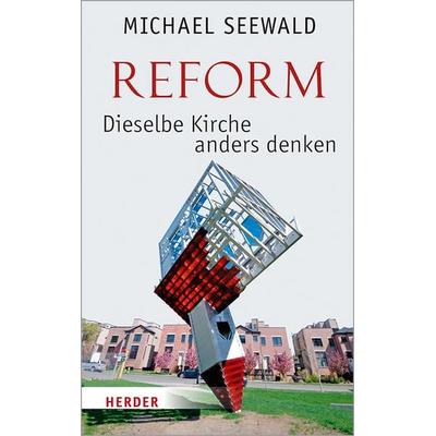 Reform – Dieselbe Kirche anders denken, Gebundene Ausgabe von Michael Seewald, Herder, 978-3-451-38349-6