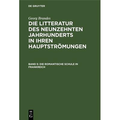 Die romantische Schule in Frankreich, Gebundene Ausgabe von Georg Brandes, De Gruyter, 978-3-11-236401-7