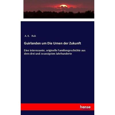 Guirlanden um Die Urnen der Zukunft, Taschenbuch von A. K. Ruh, Hansebooks, 978-3-337-36095-5