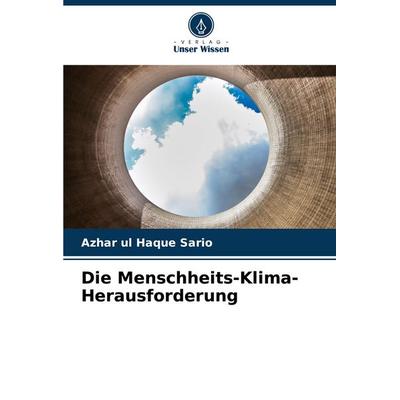 Die Menschheits-Klima-Herausforderung, Taschenbuch von Azhar ul Haque Sario, Verlag Unser Wissen, 978-620-3-89326-7