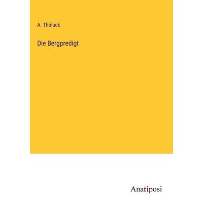 Die Bergpredigt, Gebundene Ausgabe von A. Tholuck, Anatiposi Verlag, 978-3-382-00073-8
