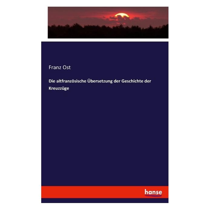 Hansebooks Die altfranzösische Übersetzung der Geschichte der Kreuzzüge (Deutsch, Softcover, Franz Ost) (8325455)