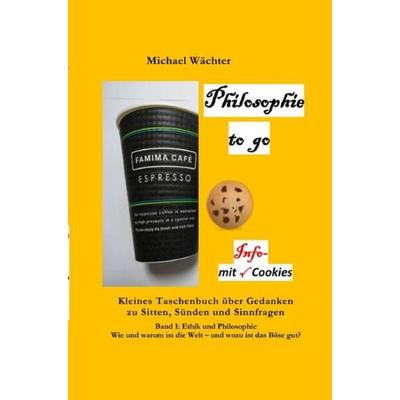 Philosophie to go / Philosophie to go - Band 1: Ethik und Philosophie, Taschenbuch von Michael Wächter, Epubli, 978-3-7541-3828-1